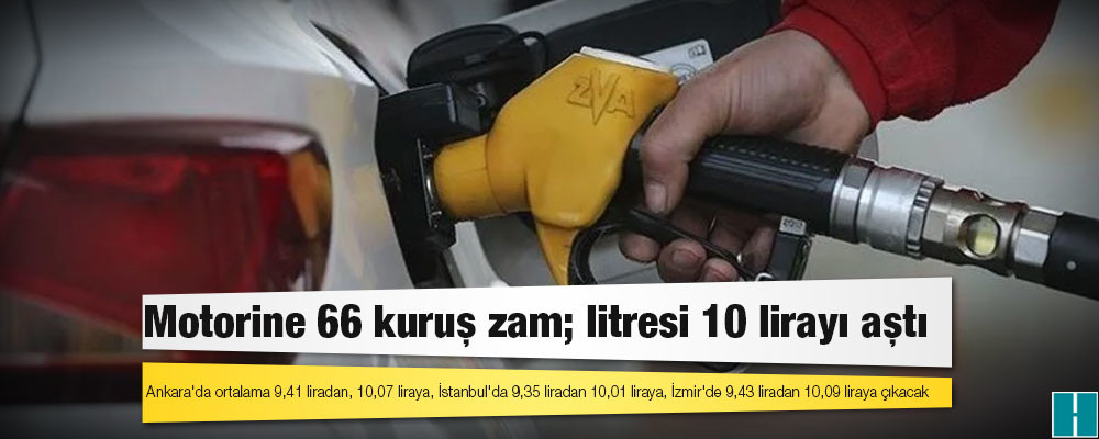 Motorine 66 kuruş zam; litresi 10 lirayı aştı