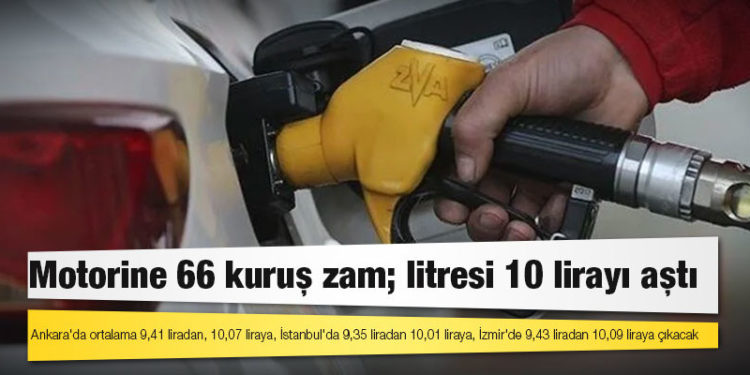 Motorine 66 kuruş zam; litresi 10 lirayı aştı