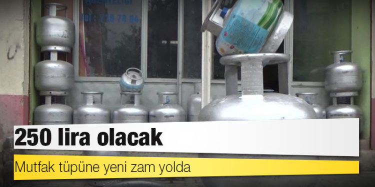 Mutfak tüpüne yeni zam yolda: 250 lira olacak