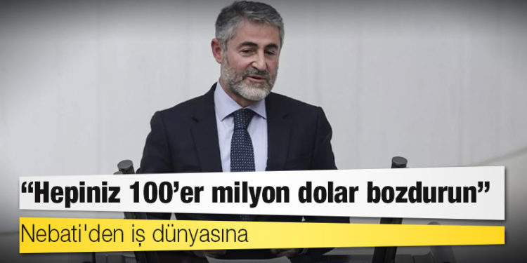 Nebati'den iş dünyasına: Hepiniz 100'er milyon dolar bozdurun