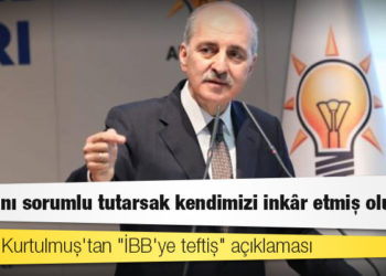 Numan Kurtulmuş'tan "İBB'ye teftiş" açıklaması: Başkanı sorumlu tutarsak kendimizi inkâr etmiş oluruz