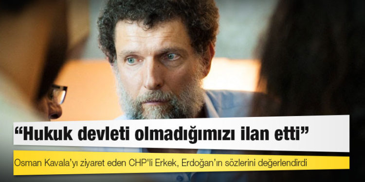 Osman Kavala’yı ziyaret eden CHP'li Erkek, Erdoğan’ın sözlerini değerlendirdi: Hukuk devleti olmadığımızı ilan etti