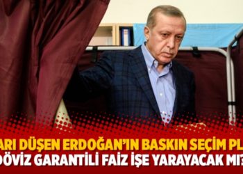 Oyları düşen Erdoğan’ın baskın seçim planı: Döviz garantili faiz işe yarayacak mı?