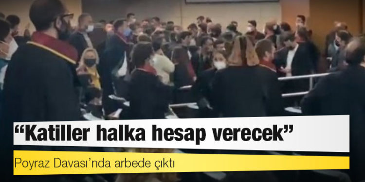 Poyraz Davası’nda arbede çıktı: Katiller halka hesap verecek