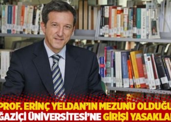 Prof. Dr. Erin&ccedil; Yeldan&rsquo;ın mezunu olduğu Boğazi&ccedil;i &Uuml;niversitesi&rsquo;ne girişi yasaklandı