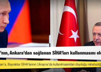 Putin, Erdoğan'a, Bayraktar SİHA'larının Ukrayna'da kullanılmasından duyduğu rahatsızlığı iletti