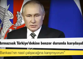Putin: Faiz artırmazsak Türkiye’dekine benzer durumla karşılaşabiliriz