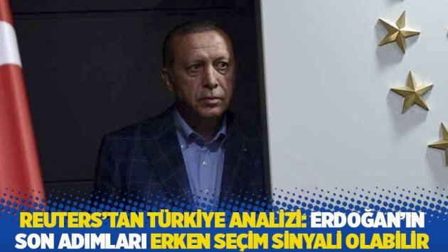 Reuters'tan Türkiye analizi: Erdoğan'ın son adımları erken seçim sinyali olabilir