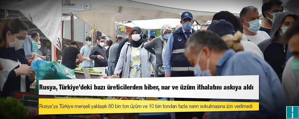 Rusya, Türkiye'deki bazı üreticilerden biber, nar ve üzüm ithalatını askıya aldı