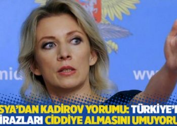 Rusya'dan Kadirov yorumu: Türkiye'nin itirazları ciddiye almasını umuyoruz