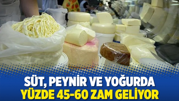 Süt, peynir ve yoğurda yüzde 45-60 zam geliyor