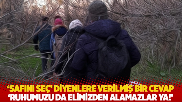 'Safını seç' diyenlere verilmiş bir cevap: Ruhumuzu da elimizden alamazlar ya!