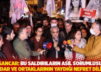 Sancar: Bu saldırıların asıl sorumlusu iktidar ve ortaklarının yaydığı nefret dilidir