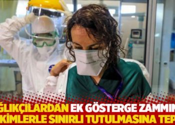 Sağlık&ccedil;ılardan ek g&ouml;sterge zammının hekimlerle sınırlı tutulmasına tepki