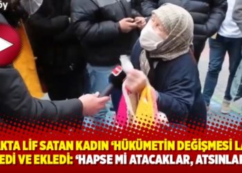 Sokakta lif satan kadın &lsquo;h&uuml;k&uuml;metin değişmesi lazım&rsquo; dedi ve ekledi: &lsquo;Hapse mi atacaklar, atsınlar&rsquo;