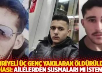 'Suriyeli &uuml;&ccedil; gen&ccedil; yakılarak &ouml;ld&uuml;r&uuml;ld&uuml;' iddiası: Ailelerden susmaları mı istendi?