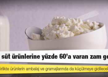 Süt ve süt ürünlerine yüzde 60’a varan zam geliyor