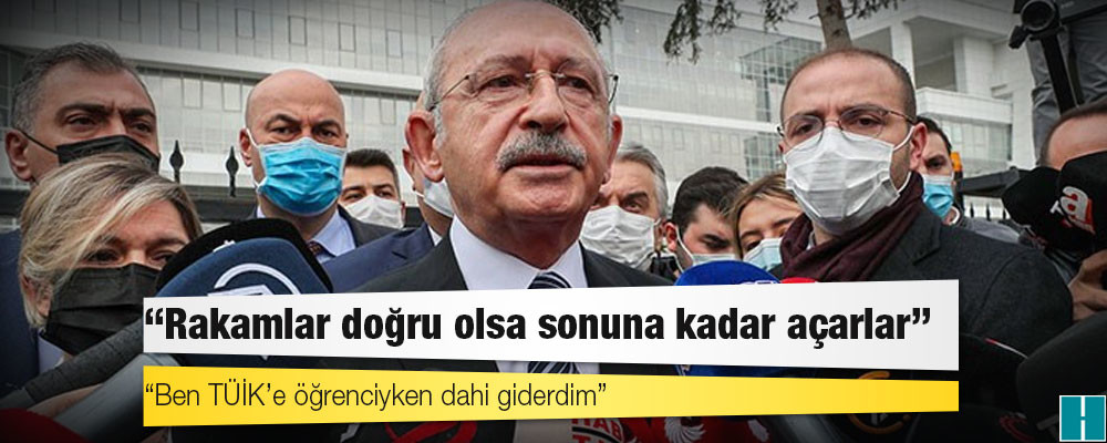 TÜİK’in kapısında kalan Kılıçdaroğlu: Rakamlar doğru olsa sonuna kadar açarlar