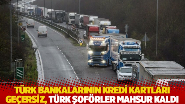 Türk bankalarının kredi kartları geçersiz, Türk şoförler mahsur kaldı