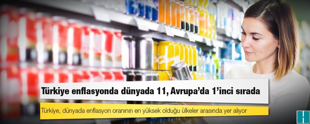 Türkiye enflasyonda dünyada 11, Avrupa’da 1’inci sırada