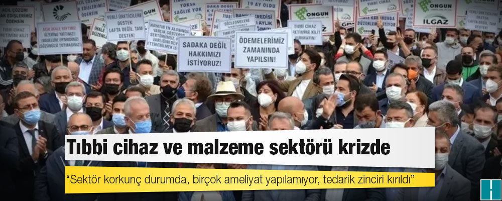 Tıbbi cihaz ve malzeme sektörü krizde: 'Sektör korkunç durumda, birçok ameliyat yapılamıyor, tedarik zinciri kırıldı'