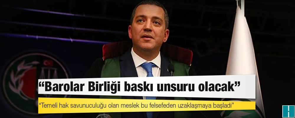 TBB Başkanı Erinç Sağkan: Temeli hak savunuculuğu olan meslek bu felsefeden uzaklaşmaya başladı; Barolar Birliği baskı unsuru olacak