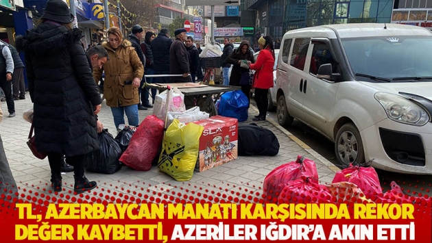 TL, Azerbaycan manatı karşısında rekor değer kaybetti, Azeriler Iğdır'a akın etti