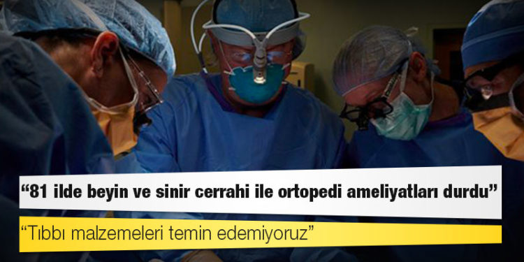 TTB İkinci Başkanı: Tıbbı malzemeleri temin edemiyoruz, 81 ilde beyin ve sinir cerrahi ile ortopedi ameliyatları durdu