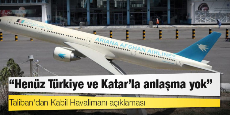 Taliban'dan Kabil Havalimanı açıklaması: "Henüz Türkiye ve Katar'la anlaşma yok"