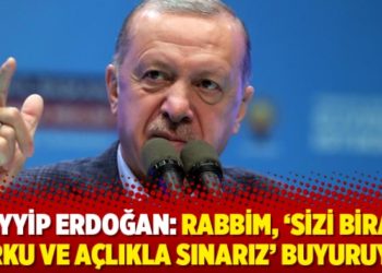 Tayyip Erdoğan: Rabbim, &lsquo;Sizi biraz korku ve a&ccedil;lıkla sınarız&rsquo; buyuruyor