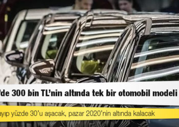 Türkiye'de 300 bin TL'nin altında tek bir otomobil modeli kaldı