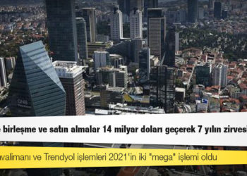 Türkiye'de birleşme ve satın almalar 14 milyar doları geçerek 7 yılın zirvesine çıktı
