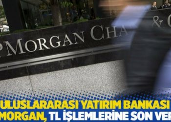 Uluslararası Yatırım Bankası JP Morgan, T&uuml;rk lirası işlemlerine son verdi