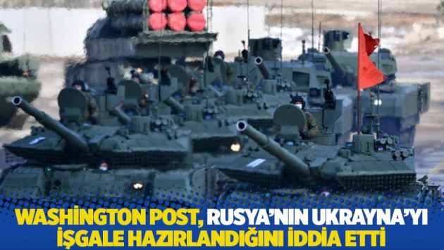 Washington Post, Rusya'nın Ukrayna'yı işgale hazırlandığını iddia etti