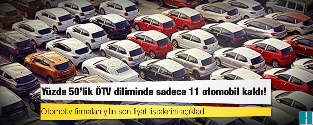 Yüzde 50'lik ÖTV diliminde sadece 11 otomobil kaldı!