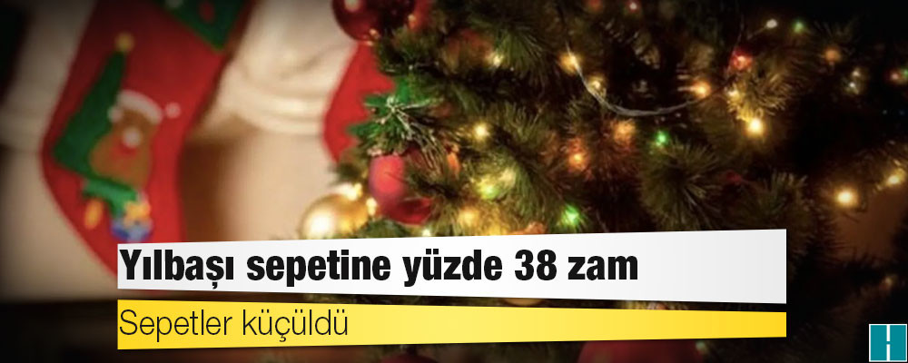 Yılbaşı sepetine yüzde 38 zam