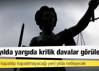 Yeni yılda yargıda kritik davalar görülecek