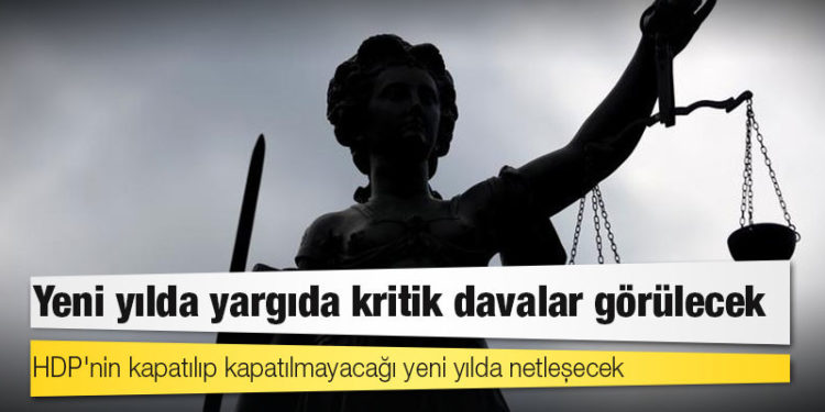 Yeni yılda yargıda kritik davalar görülecek