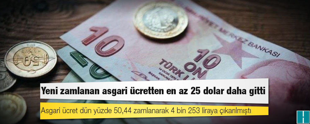 Yeni zamlanan asgari ücretten en az 25 dolar daha gitti