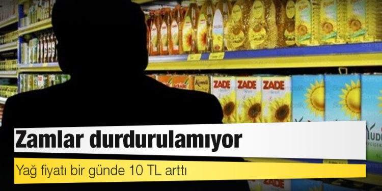 Zamlar durdurulamıyor: Yağ fiyatı bir günde 10 TL arttı