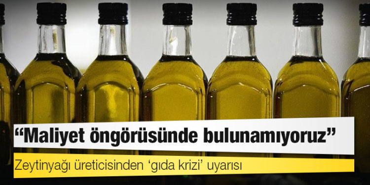Zeytinyağı üreticisinden ‘gıda krizi’ uyarısı: Maliyet öngörüsünde bulunamıyoruz