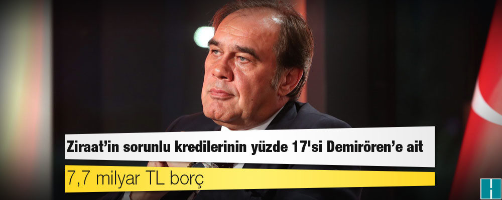 Ziraat'in sorunlu kredilerinin yüzde 17'si Demirören'e ait: 7,7 milyar TL borç