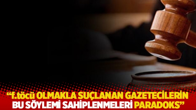 "f.töcü’ olmakla suçlanan gazetecilerin bu söylemi en çok sahiplenenlerden olması paradoks"