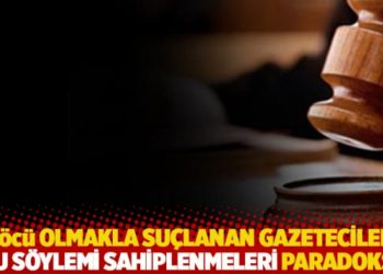 "f.t&ouml;c&uuml;&rsquo; olmakla su&ccedil;lanan gazetecilerin bu s&ouml;ylemi en &ccedil;ok sahiplenenlerden olması paradoks"