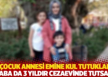 &Uuml;&ccedil; &ccedil;ocuk annesi Emine Kul tutuklandı: Baba da &uuml;&ccedil; yıldır cezaevinde tutsak