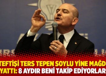 İBB teftişi ters tepen Soylu yine mağdura yattı: 8 aydır beni takip ediyorlar