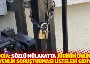 İddia: Sözlü mülakatta jürinin önüne güvenlik soruşturması listeleri gidiyor