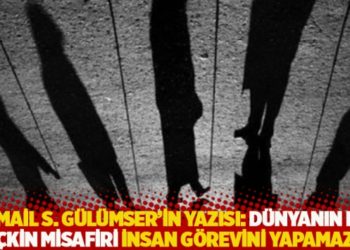 İsmail S. G&uuml;l&uuml;mser'in yazısı: D&uuml;nyanın en se&ccedil;kin misafiri insan g&ouml;revini yapamazsa