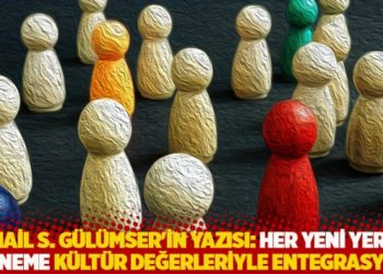 İsmail S. G&uuml;l&uuml;mser'in yazısı: Her yeni yer ve d&ouml;neme k&uuml;lt&uuml;r değerleriylr entegrasyon