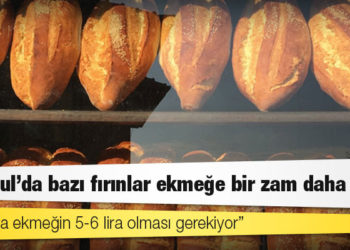İstanbul’da bazı fırınlar ekmeğe bir zam daha yaptı